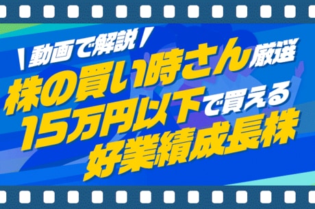 人気YouTuber・株の買い時さん厳選！15万円以下で買える好業績成長株6選