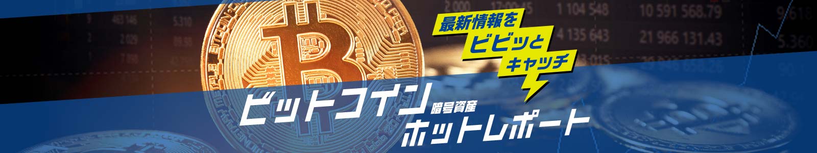 最新情報をビビッとキャッチ　暗号資産（ビットコイン）ホットレポート
