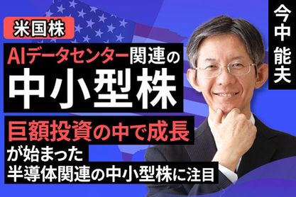 ［動画］AIデータセンター関連の中小型株～巨額投資の中で成長が始まった半導体関連の中小型株に注目～