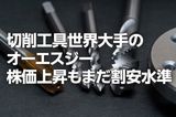 切削工具大手オーエスジー：株価上昇も、まだ割安水準（西 勇太郎）
