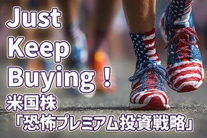 米国株の「恐怖プレミアム投資戦略」：恐怖感に負けずJust Keep Buying！
