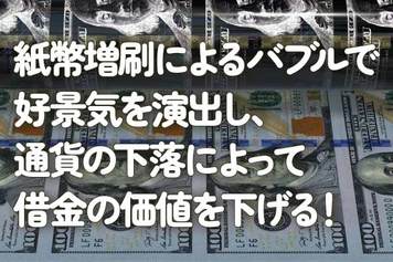 紙幣増刷によるバブルで好景気を演出し、通貨の下落によって借金の価値を下げる!