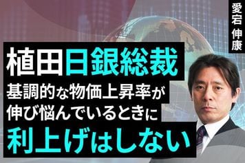 ［動画で解説］植田日銀総裁、基調的な物価上昇率が伸び悩んでいるときに利上げはしない