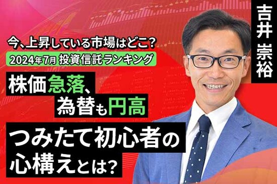 ［動画で解説］今、上昇している市場はどこ？投資信託ランキング（2024年7月） 株価急落、為替も円高。つみたて初心者の心構えとは？