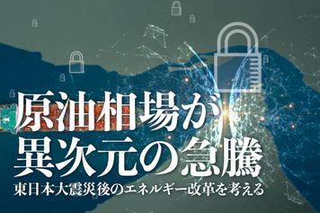 原油相場が異次元の急騰 東日本大震災後のエネルギー改革を考える