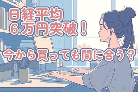 日経平均株価6万円突破！今から買っても間に合う？