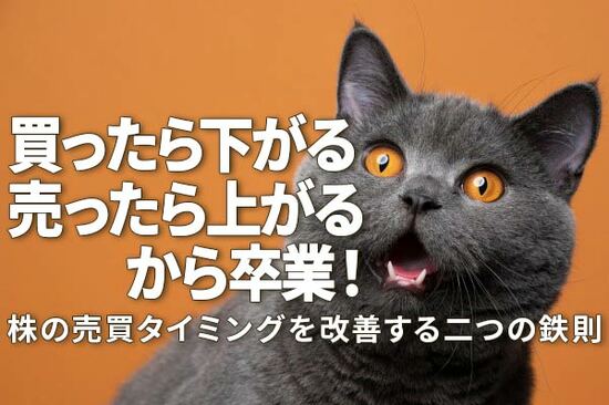 「買ったら下がる、売ったら上がる」から卒業！株の売買タイミングを改善する二つの鉄則（窪田真之）