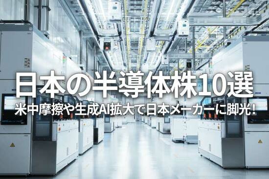 日本の半導体株10選、米中摩擦や生成AI拡大で日本メーカーに脚光！