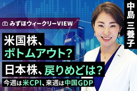 ［動画で解説］みずほ証券コラボ┃10月10日【米国株、ボトムアウト？日本株、戻りめどは？～今週は米CPI、来週は中国GDP～】みずほウィークリーVIEW 中島三養子