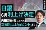 ［動画］日銀6月利上げ決定、内田副総裁が会見で述べた次回利上げのヒントとは