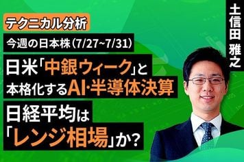 ［動画］【テクニカル分析】今週の日本株　日米「中銀ウィーク」と本格化するAI・半導体決算。日経平均は「レンジ相場」か？＜チャートで振り返る先週の株式市場と今週の見通し＞
