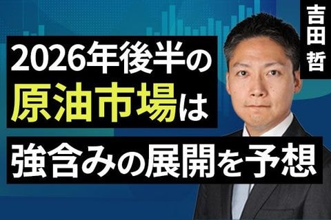［動画］2026年後半の原油市場は強含みの展開を予想