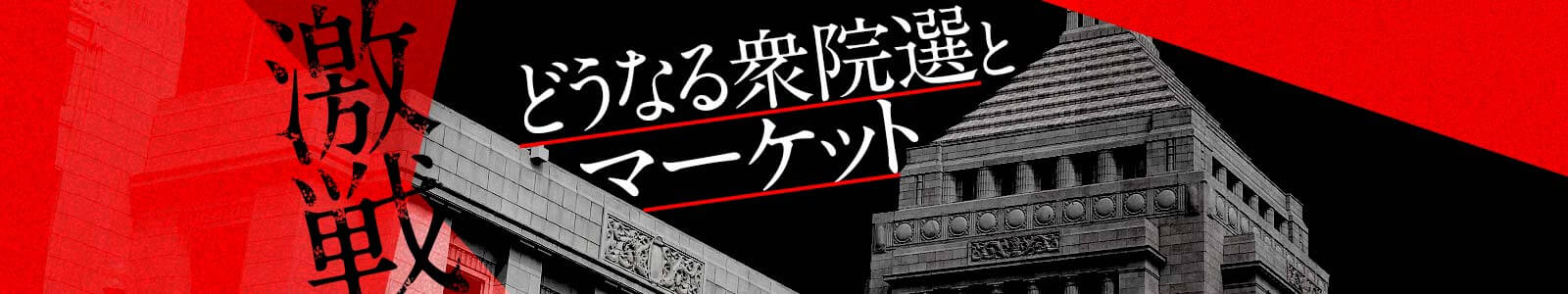 激戦！どうなる衆院選とマーケット