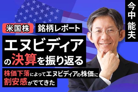 ［動画で解説］銘柄レポート：エヌビディアの決算を振り返る（株価下落によってエヌビディアの株価に割安感がでてきた）