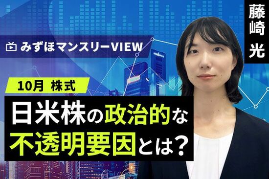 ［動画で解説］みずほ証券コラボ┃【日米株の政治的な不透明要因とは？】みずほマンスリーＶＩＥＷ　10月　＜株式＞