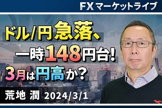 ［動画で解説］「ドル/円急落、一時148円台！ 3月は円高か？ 」FXマーケットライブ