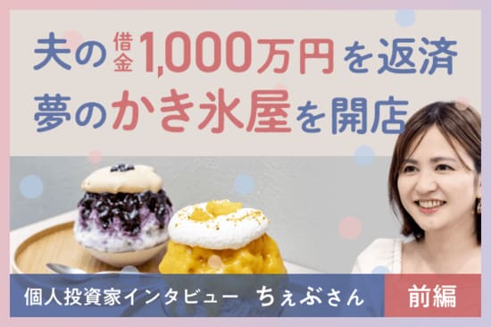 借金1,000万円から資産5,000万円、さらに夢のかき氷屋さん開店！投資家＆実業家ちぇぶさんインタビュー前編