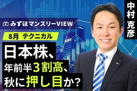 ［動画で解説］みずほ証券コラボ┃【日本株、年前半3割高、秋に押し目か？】みずほマンスリーＶＩＥＷ　8月　＜テクニカル＞