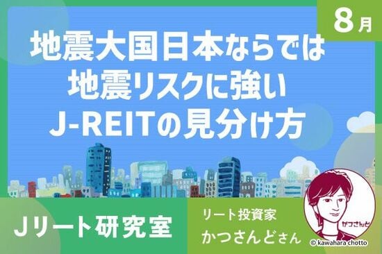 森ヒルズ、ユナイテッド・アーバン…地震リスクに強いJ-REITの見分け方