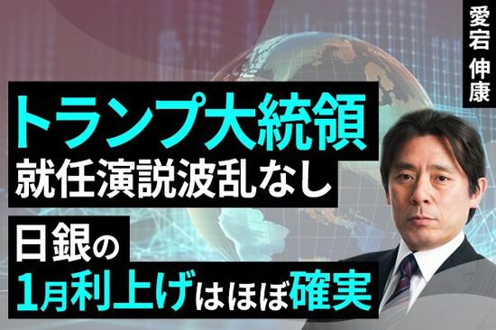 ［動画で解説］トランプ大統領就任演説波乱なし、日銀の1月利上げほぼ確実