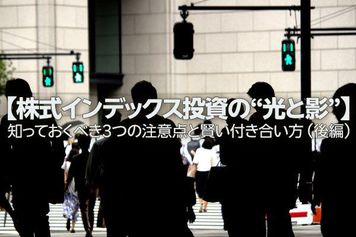 【株式インデックス投資の“光と影”】知っておくべき3つの注意点と賢い付き合い方 （後編）