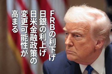 FRBの利下げ、日銀の利上げ 日米金融政策の変更可能性が高まる