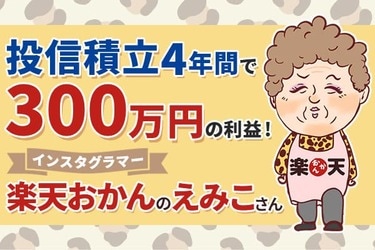 投資歴4年、投信積立で300万円のプラス！楽天おかん・えみこさんに聞く