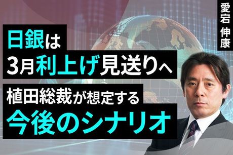 ［動画］日銀は3月利上げ見送りへ、植田総裁が想定する今後のシナリオ