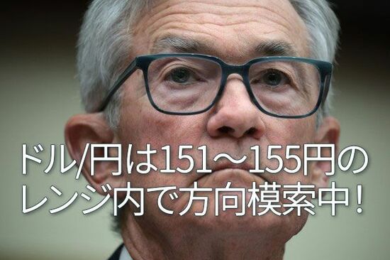 ドル/円は151～155円のレンジ内で方向模索中！