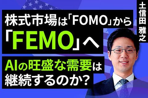 ［動画］株式市場は「FOMO」から「FEMO」へ、AIの旺盛な需要は継続するか？