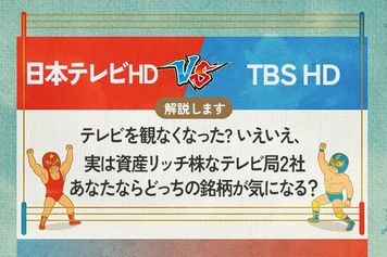 日本テレビHD vs TBS HD テレビを観なくなった?　いえいえ、実は資産リッチ株なテレビ局2社　あなたならどっちの銘柄が気になる？