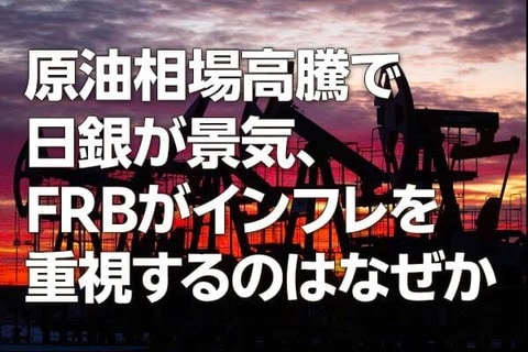 原油相場高騰で日銀が景気、FRBがインフレを重視するのはなぜか（愛宕伸康）