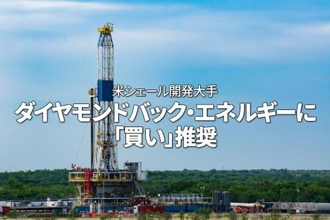 米シェール開発大手ダイヤモンドバック・エネルギーに「買い」推奨：買収シナジーで利益拡大見込み（西勇太郎）