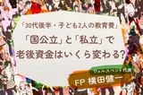 手取り年674万円・2人の子を育てる30代夫婦「教育費は？」「老後資金は？」→30年分の年間収支をシミュレーション…「国公立シナリオ」と「私立シナリオ」で老後資金はいくら変わる？