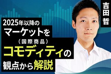 動画で解説］2025年以降のマーケットをコモディティ（国際商品）の観点