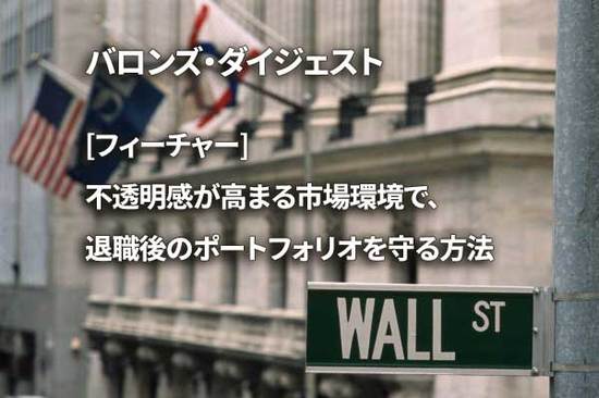 [フィーチャー] 不透明感が高まる市場環境で、退職後のポートフォリオを守る方法