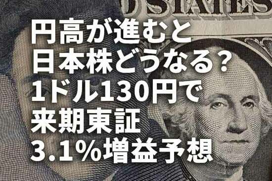 円高が進むと日本株どうなる？1ドル130円で来期東証3.1％増益予想（窪田真之） 