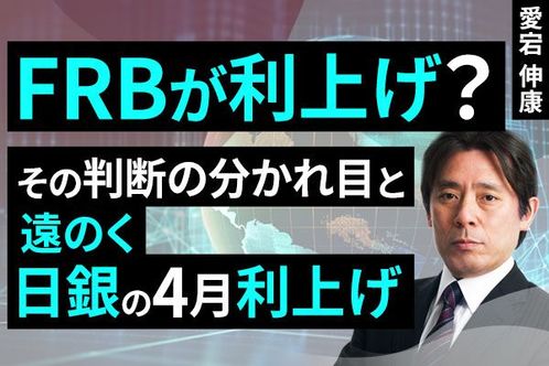［動画］FRBが利上げ？その判断の分かれ目と、遠のく日銀の4月利上げ