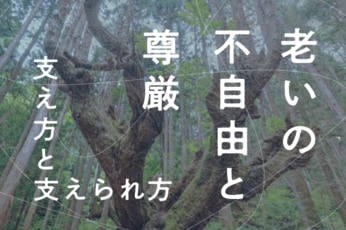 老いの不自由と尊厳〜「支え方」と「支えられ方」〜