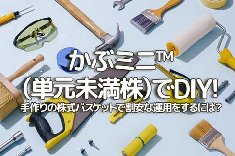 かぶミニ（単元未満株）でDIY！手作りの株式バスケットで割安な運用をするには？