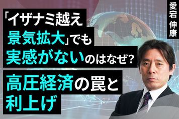 ［動画］「イザナミ越え景気拡大」でも実感がないのはなぜ？高圧経済の罠と利上げ