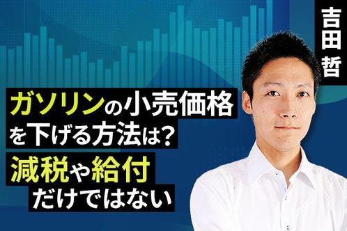 ［動画で解説］ガソリンの小売価格を下げる方法は？減税や給付だけではない