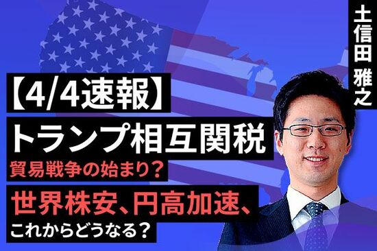 ［動画で解説］【速報】4/4　トランプ相互関税。貿易戦争の始まり？～世界株安、円高加速、これからどうなる？～