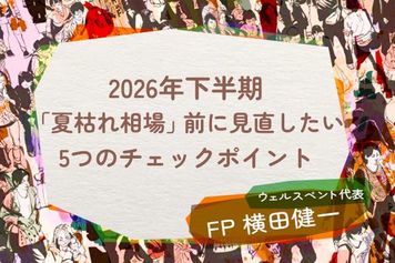 2026年も下半期に突入！「夏枯れ相場」前に見直したい家計と資産5つのチェックポイント