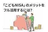 「こどもNISA」のメリットをフル活用する三つの使い方…「親のNISAで十分」とは言えないワケ【主役は祖父母?】