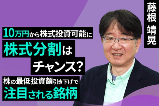 ［動画で解説］10万円から株式投資が可能に：東証の要請が市場にもたらす変化とは／株式分割はチャンス？株の最低投資額引き下げで注目される銘柄