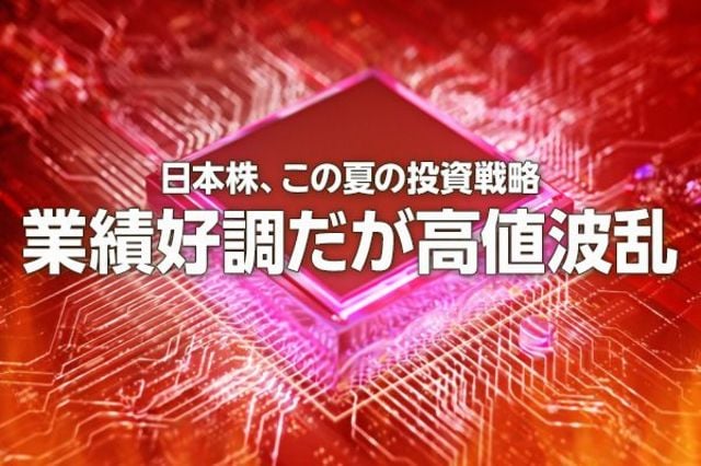 日本株、この夏の投資戦略。業績好調だが高値波乱（窪田真之