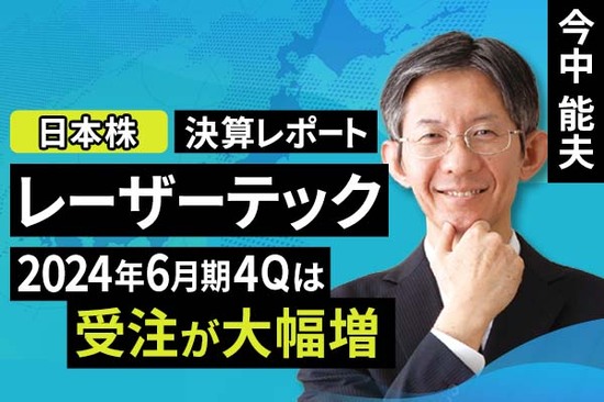 ［動画で解説］決算レポート：レーザーテック（2024年6月期4Qは受注が大幅増）