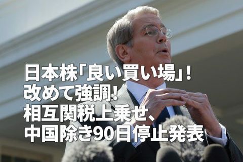 日本株「良い買い場」！改めて強調！相互関税上乗せ、中国除き90日停止発表（窪田真之）