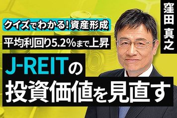 ［動画］平均利回り5.2％まで上昇​、J－REITの投資価値を見直す【クイズでわかる！資産形成】
